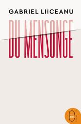 Icon image Du mensonge: Sources classiques de la morale politique (Sophocle, Platon, Machiavel). Le cas de la Roumanie