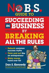 Icon image No B.S. Guide to Succeeding in Business by Breaking All the Rules