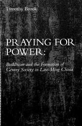 Icon image Praying for Power: Buddhism and the Formation of Gentry Society in Late-Ming China