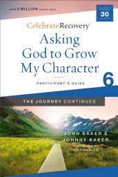 Icon image Asking God to Grow My Character: The Journey Continues, Participant's Guide 6: A Recovery Program Based on Eight Principles from the Beatitudes