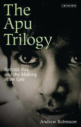 Icon image The Apu Trilogy: Satyajit Ray and the Making of an Epic