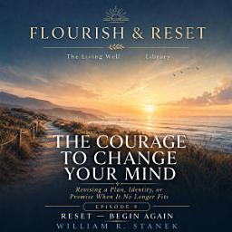 Icon image The Courage to Change Your Mind: Revising a Plan, Identity, or Promise When It No Longer Fits