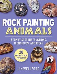 Icon image Rock Painting Animals: Step-by-Step Instructions, Techniques, and Ideas—20 Projects for Everyone!