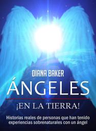 Icon image Ángeles en la Tierra: Historias reales de personas que han tenido experiencias sobrenaturales con un ángel