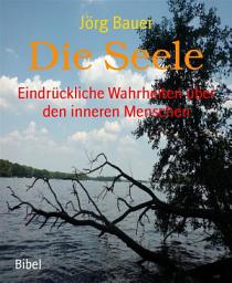 Icon image Die Seele: Eindrückliche Wahrheiten über den inneren Menschen
