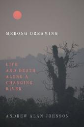 Icon image Mekong Dreaming: Life and Death along a Changing River