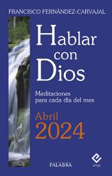 Icon image Hablar con Dios - Abril 2024: Meditaciones para cada día del mes