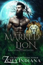 Icon image Marked by the Lion: Black Ops Bodyguard Shifters Book 2: A Gumpy Sunshine Fated Mates Romance