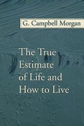Icon image The True Estimate of Life and How to Live