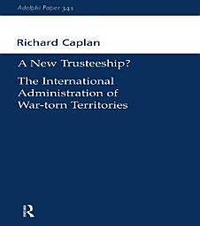 Icon image A New Trusteeship?: The International Administration of War-torn Territories