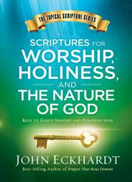 Icon image Scriptures for Worship, Holiness, and the Nature of God: Keys to Godly Insight and Steadfastness