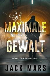 Icon image Maximale Gewalt (Ein Grant-Valor-Actionthriller – Band 2)