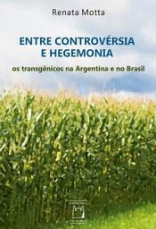 Icon image Entre controvérsia e hegemonia: os transgênicos na Argentina e no Brasil