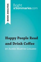 Icon image Happy People Read and Drink Coffee by Agnès Martin-Lugand (Book Analysis): Detailed Summary, Analysis and Reading Guide