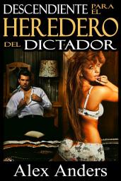 Icon image Descendiente Para el Heredero del Dictador (Historia erótica sobre BDSM, macho alfa dominante y sumisión femenina)