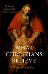Icon image What Christians Believe: The Story of God and People in Minimal English