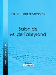Icon image Salon de M. de Talleyrand: Histoire des salons de Paris : Tableaux et Portraits du grand monde sous Louis XVI, le Directoire, le Consulat et l'Empire, la Restauration et le Règne de Louis-Philippe Ier