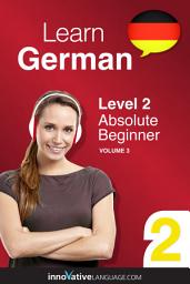 Icon image Learn German - Level 2: Absolute Beginner German, Volume 3: Lessons 1-25