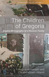 Icon image The Children of Gregoria: Dogme Ethnography of a Mexican Family