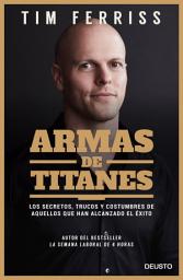 Icon image Armas de titanes: Los secretos, trucos y costumbres de aquellos que han alcanzado el éxito