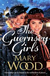Icon image The Guernsey Girls: A heartwarming historical novel from the bestselling author of The Jam Factory Girls