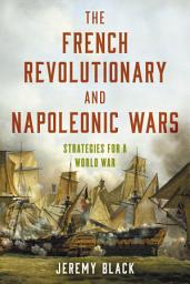Icon image The French Revolutionary and Napoleonic Wars: Strategies for a World War