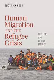 Icon image Human Migration and the Refugee Crisis: Origins and Global Impact