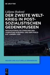 Icon image Der Zweite Weltkrieg in postsozialistischen Gedenkmuseen: Geschichtspolitik zwischen der ‚Anrufung Europas‘ und dem Fokus auf ‚unser‘ Leid