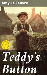 Icon image Teddy's Button: Enriched edition. A Tale of Faith, Loyalty, and Integrity in Victorian Christian Children's Literature