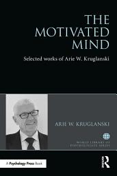 Icon image The Motivated Mind: The Selected Works of Arie Kruglanski