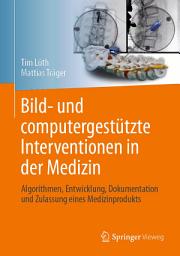 Icon image Bild- und computergestützte Interventionen in der Medizin: Algorithmen, Entwicklung, Dokumentation und Zulassung eines Medizinprodukts