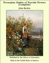 Icon image Proserpina: Studies of Wayside Flowers (Complete)