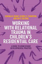 Icon image Working with Relational Trauma in Children's Residential Care: A Guide to Using Dyadic Developmental Practice