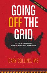 Icon image Going Off the Grid: The How-To Book of Simple Living and Happiness