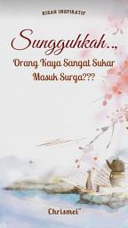 Icon image SUNGGUHKAH.., Orang Kaya Sangat Sukar Masuk Surga???