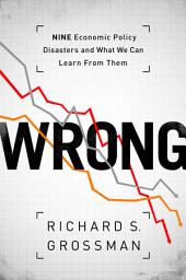 Icon image WRONG: Nine Economic Policy Disasters and What We Can Learn from Them