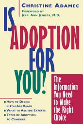 Icon image Is Adoption for You: The Information You Need to Make the Right Choice