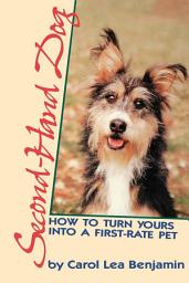 Icon image Second-Hand Dog: How to Turn Yours into a First-Rate Pet