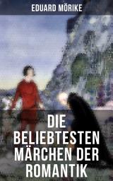 Icon image Die beliebtesten Märchen der Romantik: Der Bauer und sein Sohn + Das Märchen von dem Witzenspitzel + Gockel, Hinkel und Gackeleia + Rotkehlchen und Kohlmeischen + Der Schlangenkönig + Die Geschichte von Hyazinth und Rosenblütchen + Das kalte Herz