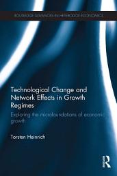 Icon image Technological Change and Network Effects in Growth Regimes: Exploring the Microfoundations of Economic Growth