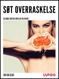 Icon image Søt overraskelse - og andre erotiske noveller fra Cupido: Volume 1