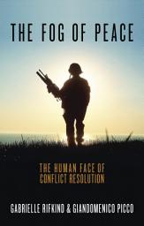 Icon image The Fog of Peace: The Human Face of Conflict Resolution