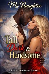 Icon image Tall Dark & Handsome: A Spicy Interracial Novella