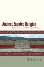 Icon image Ancient Zapotec Religion: An Ethnohistorical and Archaeological Perspective