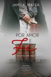 Icon image Por Amor e Fé, Os Dias Em Auschwitz