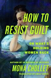 Icon image How to Resist Guilt: On What's Holding Women Back