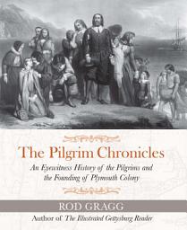 Icon image The Pilgrim Chronicles: An Eyewitness History of the Pilgrims and the Founding of Plymouth Colony