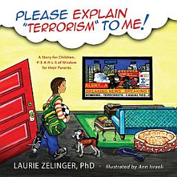 Icon image Please Explain Terrorism to Me: A Story for Children, P-E-A-R-L-S of Wisdom for Their Parents