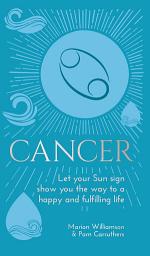 Icon image Cancer: Let Your Sun Sign Show You the Way to a Happy and Fulfilling Life