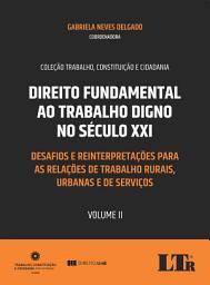 Icon image Direito Fundamental ao Trabalho Digno no Século XXI - Volume II: Desafios e Reinterpretações para as Relações de Trabalho Rurais, Urbanas e de Serviços